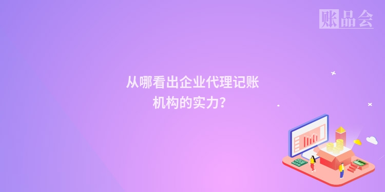 从哪看出企业代理记账机构的实力？