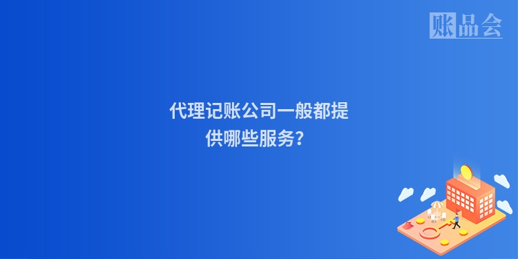 代理记账公司一般都提供哪些服务？