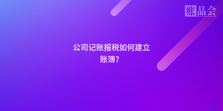 公司记账报税如何建立账簿？