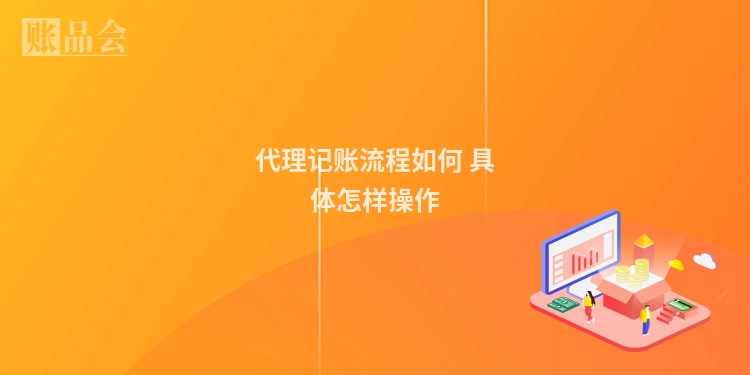 代理记账流程如何 具体怎样操作