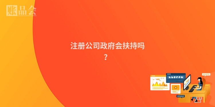 注册公司政府会扶持吗？