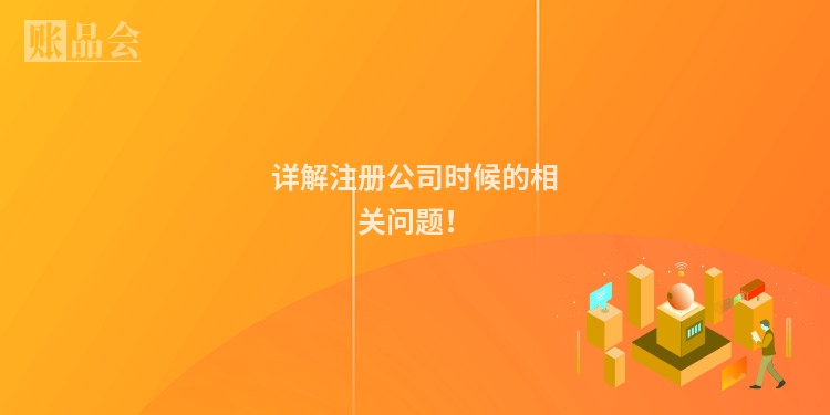 详解注册公司时候的相关问题！