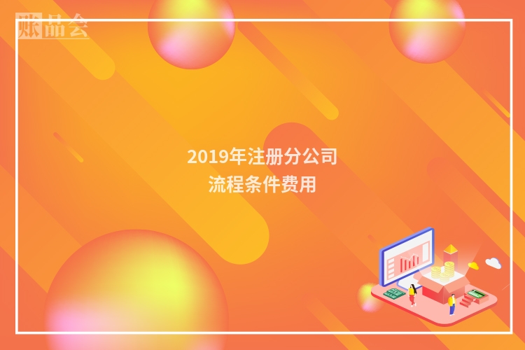 2019年注册分公司流程条件费用