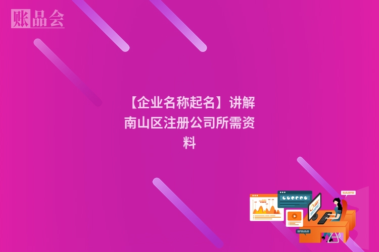 【企业名称起名】讲解南山区注册公司所需资料