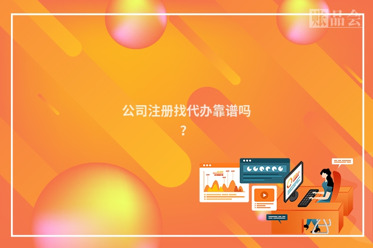 公司注册找代办靠谱吗？