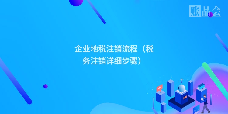 企业地税注销流程（税务注销详细步骤）