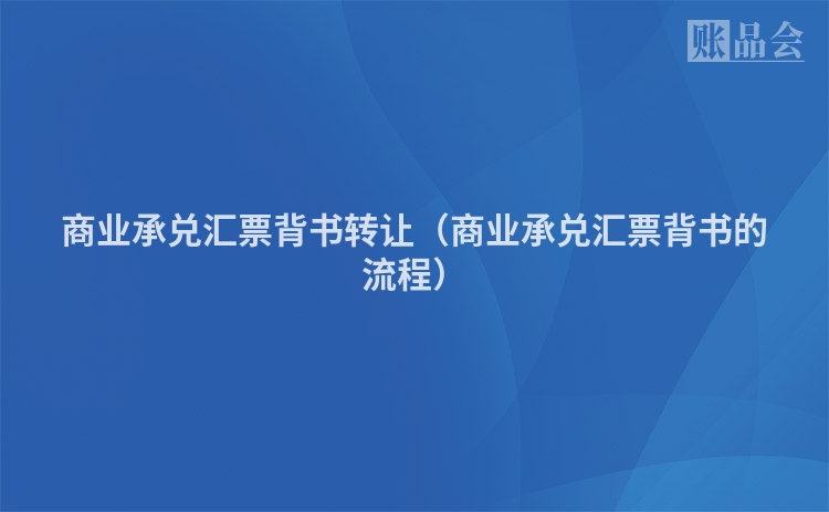 商业承兑汇票背书转让（商业承兑汇票背书的流程）