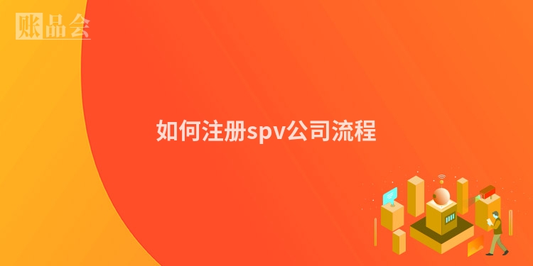 如何注册spv公司流程