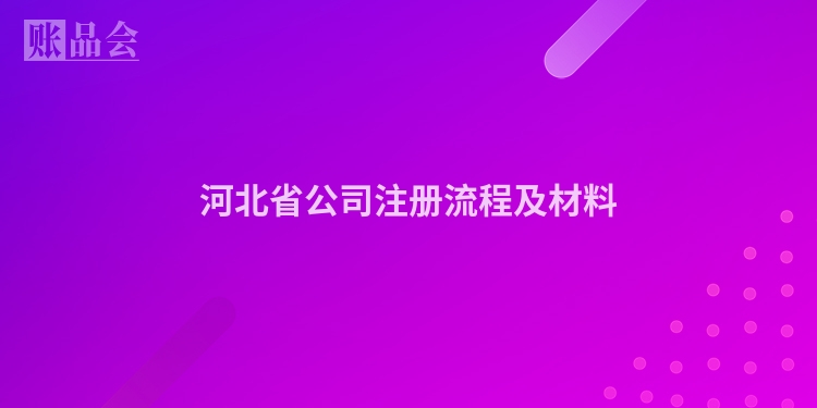 河北省公司注册流程及材料