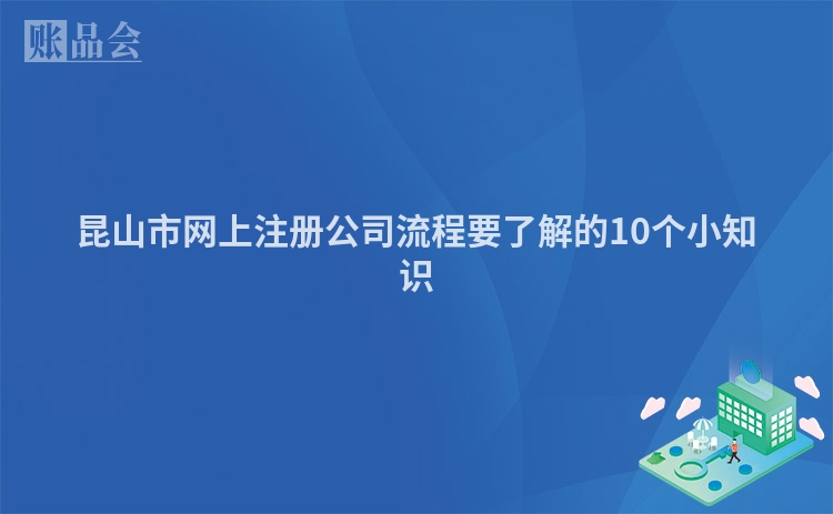 昆山市网上注册公司流程要了解的10个小知识