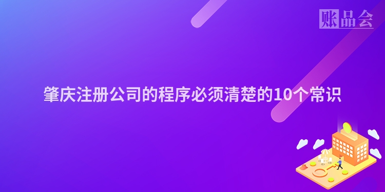 肇庆注册公司的程序必须清楚的10个常识