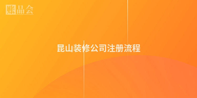 昆山装修公司注册流程