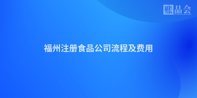福州注册食品公司流程及费用