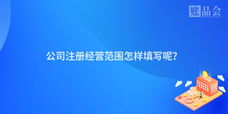 公司注册经营范围怎样填写呢？