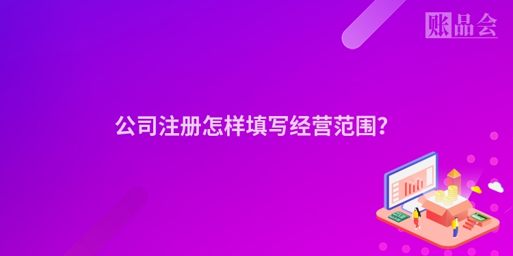 公司注册怎样填写经营范围？