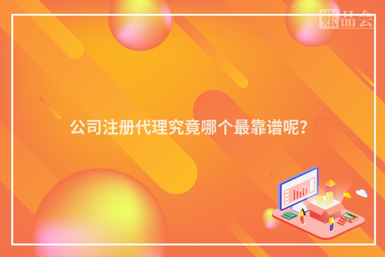 公司注册代理究竟哪个最靠谱呢？